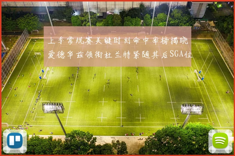 上季常规赛关键时刻命中率榜揭晓爱德华兹领衔杜兰特紧随其后SGA位列第五