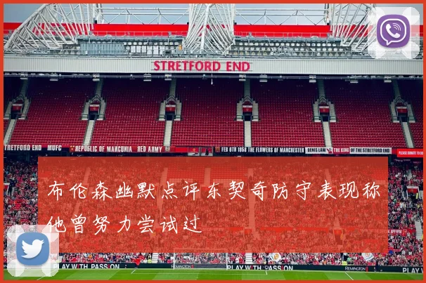 布伦森幽默点评东契奇防守表现称他曾努力尝试过